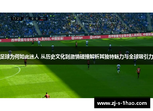 足球为何如此迷人 从历史文化到激情碰撞解析其独特魅力与全球吸引力