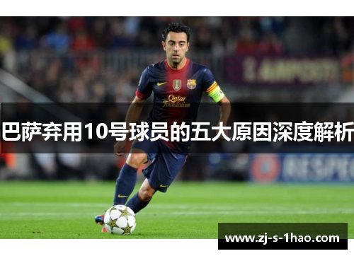巴萨弃用10号球员的五大原因深度解析
