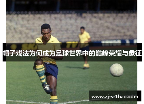 帽子戏法为何成为足球世界中的巅峰荣耀与象征