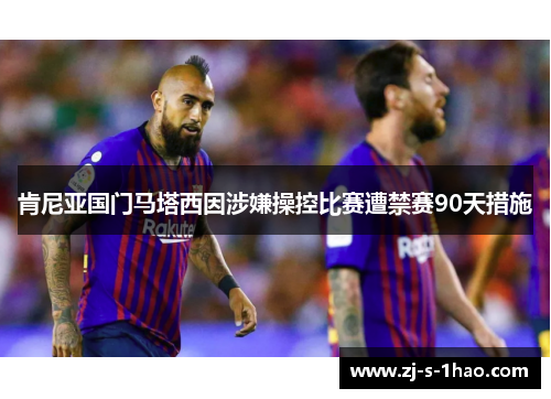 肯尼亚国门马塔西因涉嫌操控比赛遭禁赛90天措施