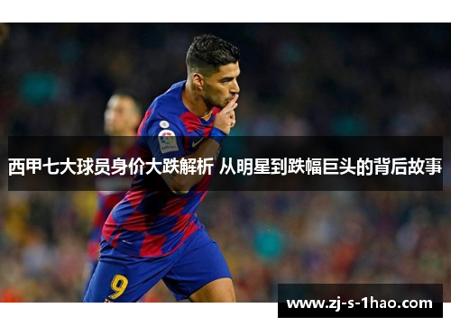 西甲七大球员身价大跌解析 从明星到跌幅巨头的背后故事