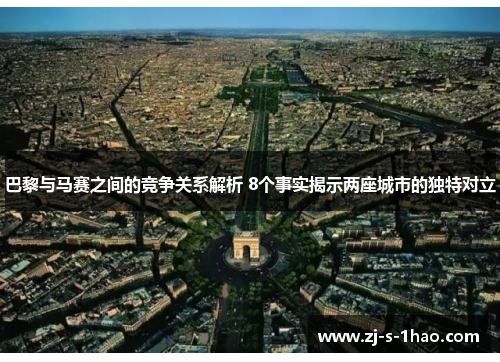 巴黎与马赛之间的竞争关系解析 8个事实揭示两座城市的独特对立