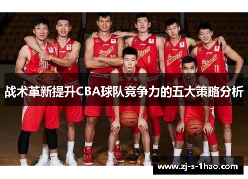 战术革新提升CBA球队竞争力的五大策略分析