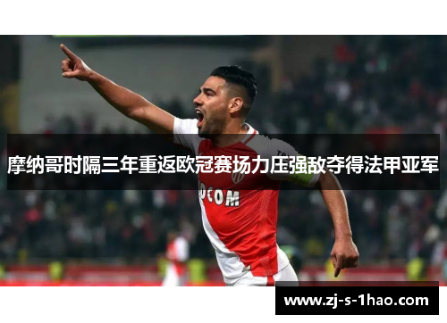 摩纳哥时隔三年重返欧冠赛场力压强敌夺得法甲亚军 摩纳哥时隔三年重返欧冠赛场力压强敌夺得法甲亚军