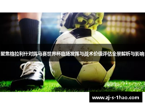 聚焦格拉利什对阵马赛世界杯临场发挥与战术价值评估全景解析与影响