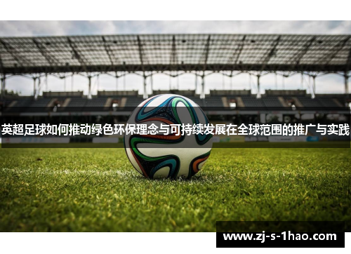 英超足球如何推动绿色环保理念与可持续发展在全球范围的推广与实践