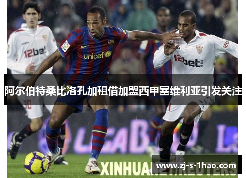 阿尔伯特桑比洛孔加租借加盟西甲塞维利亚引发关注 阿尔伯特桑比洛孔加租借加盟西甲塞维利亚引发关注